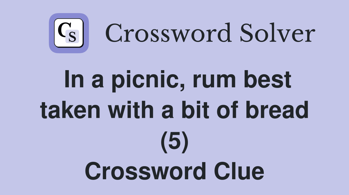 In a picnic, rum best taken with a bit of bread (5) Crossword Clue